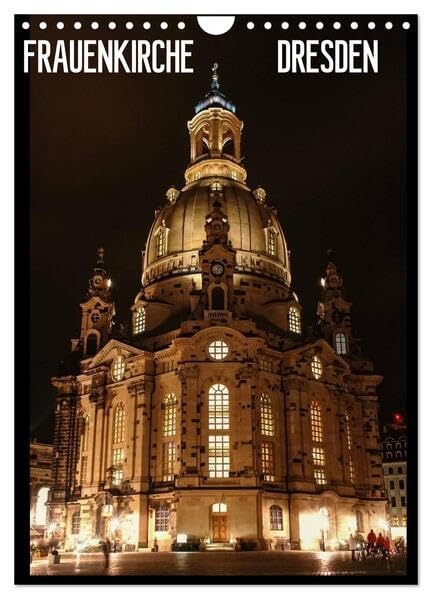 Frauenkirche Dresden (Wandkalender 2026 DIN A4 hoch), CALVENDO Monatskalender: Fotografien der Dresdner Frauenkirche (CALVENDO Orte) Film, Art & Culture