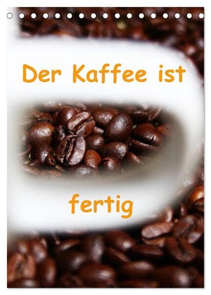 Der Kaffee ist fertig (Tischkalender 2026 DIN A5 hoch), CALVENDO Monatskalender: Bilder mit verschiedenen Varianten der aromareichen Bohne (CALVENDO Orte) Photography