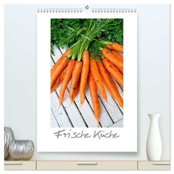 Frische Küche (hochwertiger Premium Wandkalender 2026 DIN A2 hoch), Kunstdruck in Hochglanz: Natürlich durchs Küchenjahr (CALVENDO Lifestyle) Film, Art & Culture