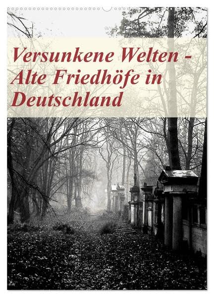 Versunkene Welten - Alte Friedhöfe in Deutschland (Wandkalender 2026 DIN A2 hoch), CALVENDO Monatskalender: Bedeutende Orte der Erinnerung, ... eindrucksvollen Fotografien. (CALVENDO Kunst) Business & Technology