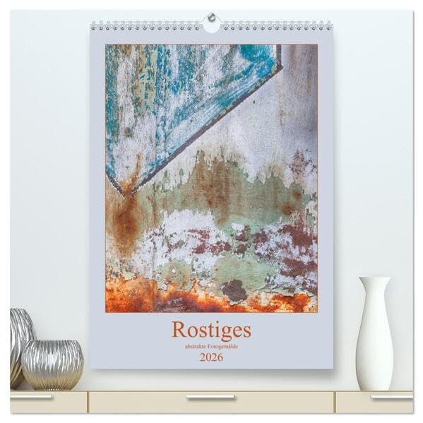 Rostiges (hochwertiger Premium Wandkalender 2026 DIN A2 hoch), Kunstdruck in Hochglanz: Roststrukturen (CALVENDO Kunst) Film, Art & Culture