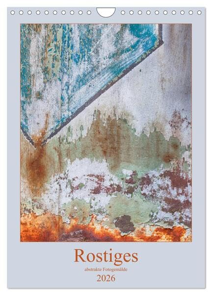 Rostiges (Wandkalender 2026 DIN A4 hoch), CALVENDO Monatskalender: Roststrukturen (CALVENDO Kunst) Film, Art & Culture