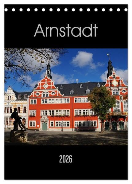 Arnstadt (Tischkalender 2026 DIN A5 hoch), CALVENDO Monatskalender: Urkundlichen Ersterwähnung im Jahr 704 - somit ist Arnstadt einer der drei ... römischen Siedlungsgebiete. (CALVENDO Orte) Photography