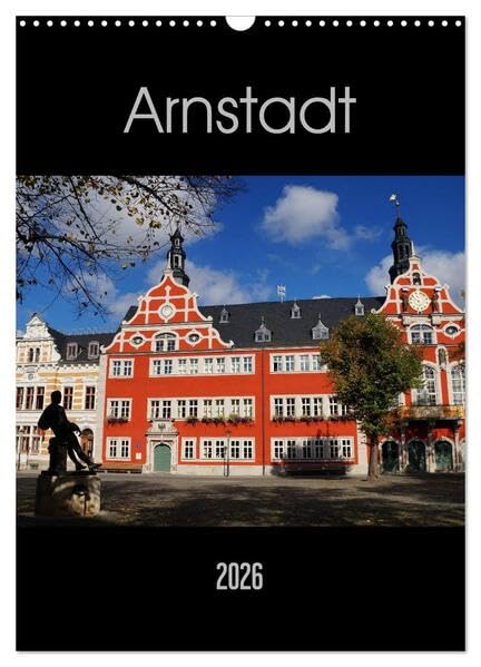 Arnstadt (Wandkalender 2026 DIN A3 hoch), CALVENDO Monatskalender: Urkundlichen Ersterwähnung im Jahr 704 - somit ist Arnstadt einer der drei ältesten ... römischen Siedlungsgebiete. (CALVENDO Orte) Photography