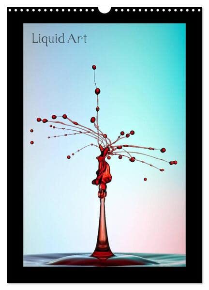 Liquid Art - Wassertropfen in Perfektion (Wandkalender 2026 DIN A3 hoch), CALVENDO Monatskalender: Magische Momente mit Wasser (CALVENDO Kunst) Film, Art & Culture