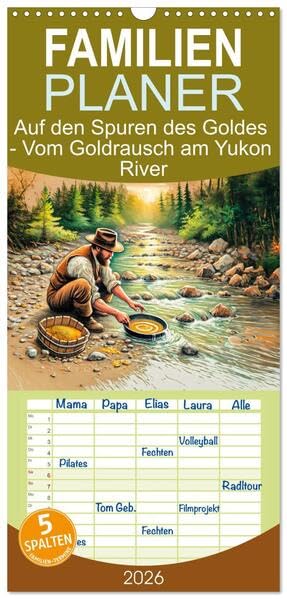 Familienplaner 2026 - Auf den Spuren des Goldes - Vom Goldrausch am Yukon River mit 5 Spalten (Wandkalender, 21 x 45 cm) CALVENDO: Eine Reise zu den ... den Spuren des Goldes (CALVENDO Wissenschaft) Business & Technology
