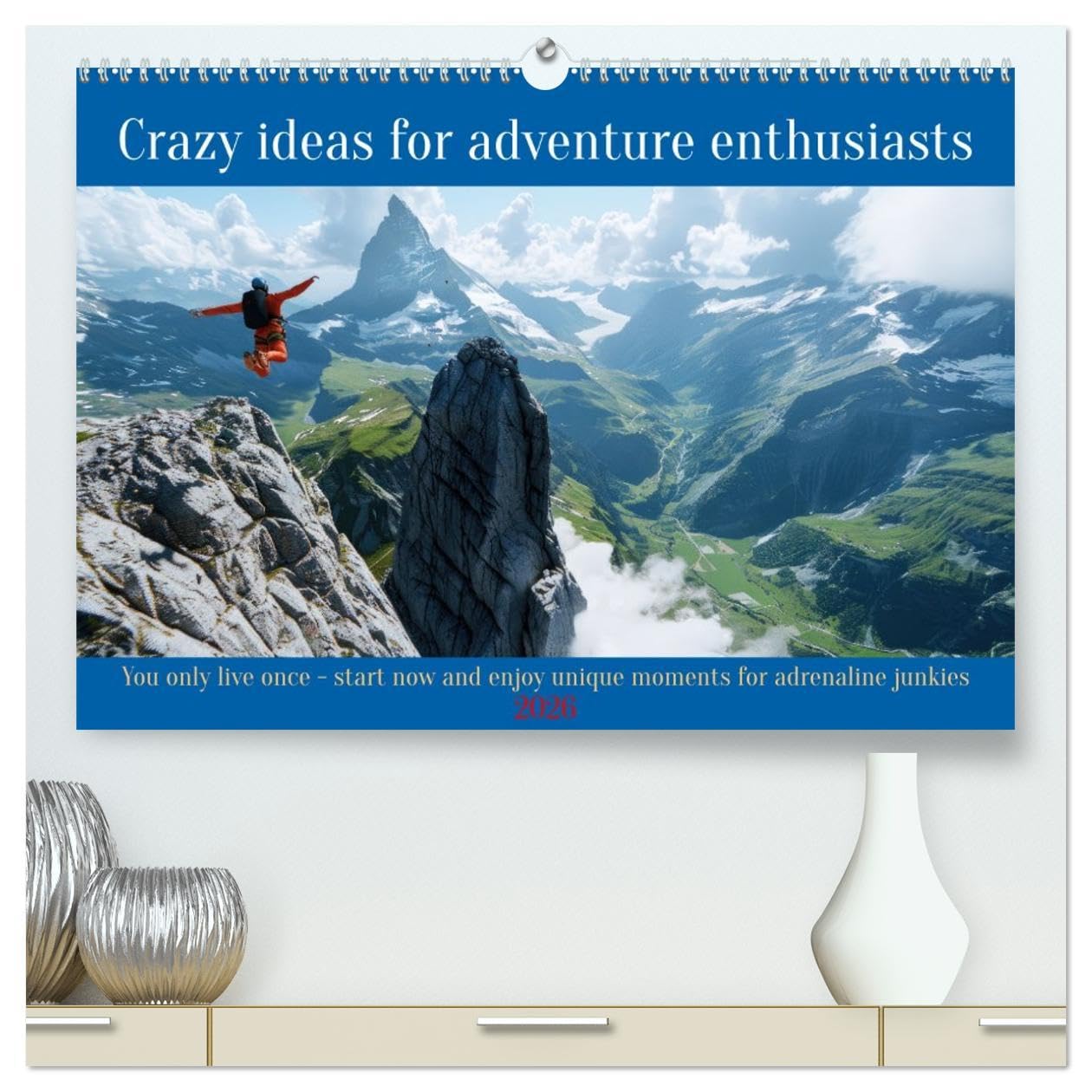 Crazy ideas for adventure enthusiasts (High Quality Premium Wall Calendar 2026 DIN A2 landscape),CALVENDO 12 Month Wall Calendar: You only live once. ... enjoy unique moments for adrenaline junkies Social Sciences