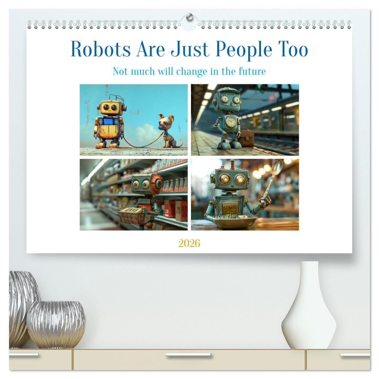 Robots Are Just People Too (High Quality Premium Wall Calendar 2026 DIN A2 landscape),CALVENDO 12 Month Wall Calendar: AI-driven comedy for everyday robot life Social Sciences