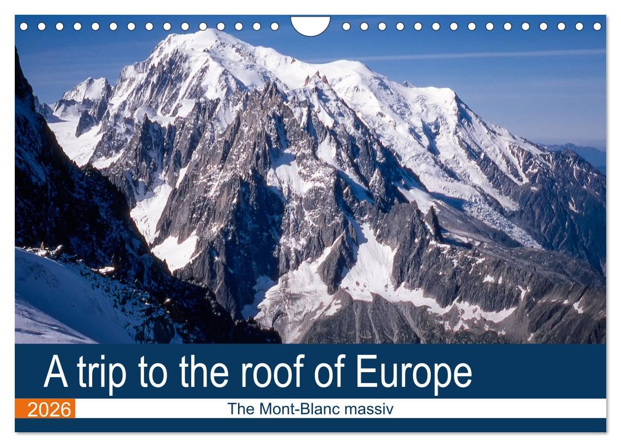 A trip to the roof of Europe. The Mont-Blanc massiv (Wall Calendar 2026 DIN A4 landscape), CALVENDO 12 Month Wall Calendar: Unusual visit of the Mont-Blanc massiv Film, Art & Culture