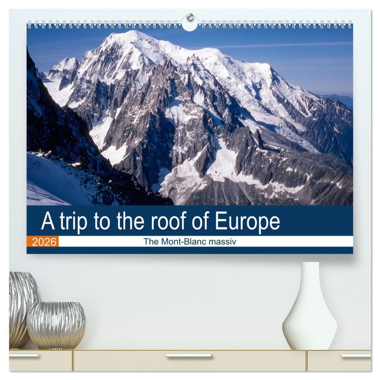 A trip to the roof of Europe. The Mont-Blanc massiv (High Quality Premium Wall Calendar 2026 DIN A2 landscape),CALVENDO 12 Month Wall Calendar: Unusual visit of the Mont-Blanc massiv Film, Art & Culture