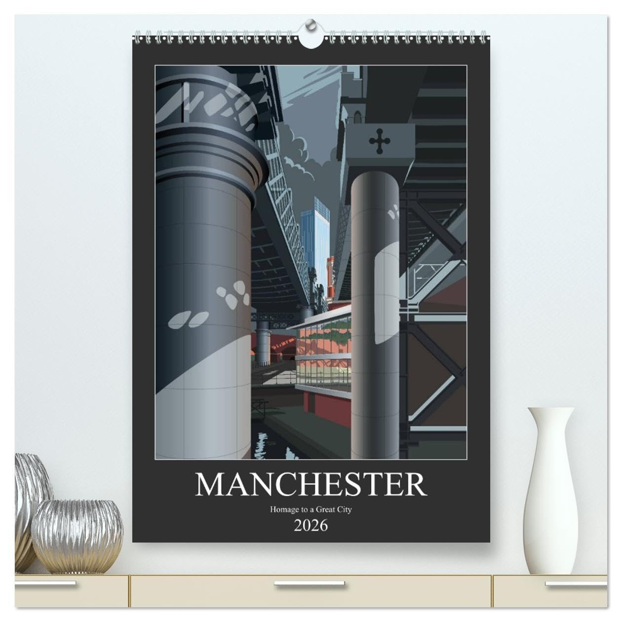 Manchester, Homage to a Great City. (High Quality Premium Wall Calendar 2026 DIN A2 portrait),CALVENDO 12 Month Wall Calendar: Views of Manchester, ... style illustrations with a modern twist. Film, Art & Culture