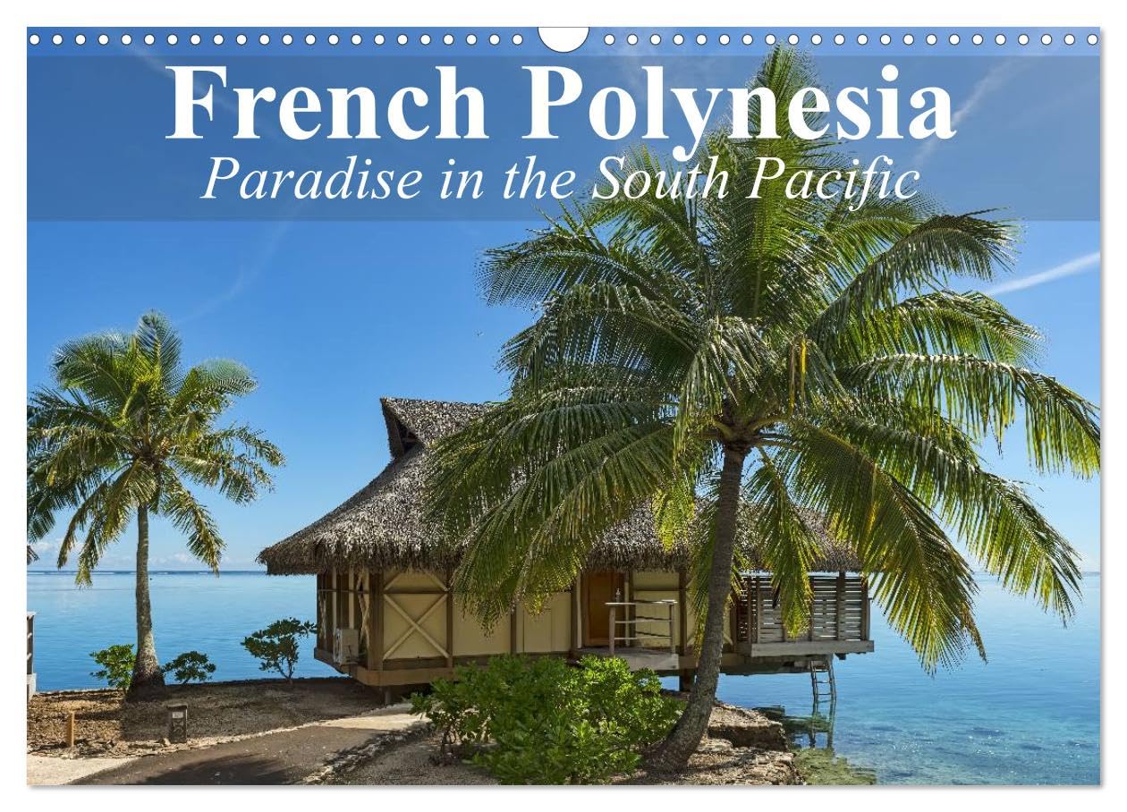French Polynesia Paradise in the South Pacific (Wall Calendar 2026 DIN A3 landscape), CALVENDO 12 Month Wall Calendar: French Polynesia is still about as dreamy as reality gets. Leisure, Home & Garden