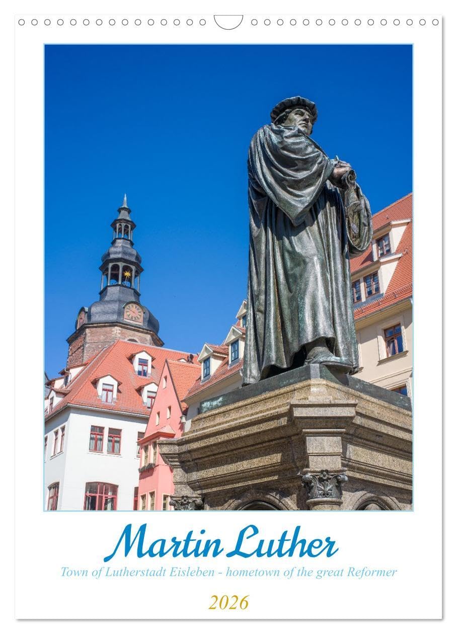 Martin Luther. Town of Lutherstadt Eisleben - hometown of the great Reformer (Wall Calendar 2026 DIN A3 portrait), CALVENDO 12 Month Wall Calendar: ... places from Martin Luthers hometown. Books