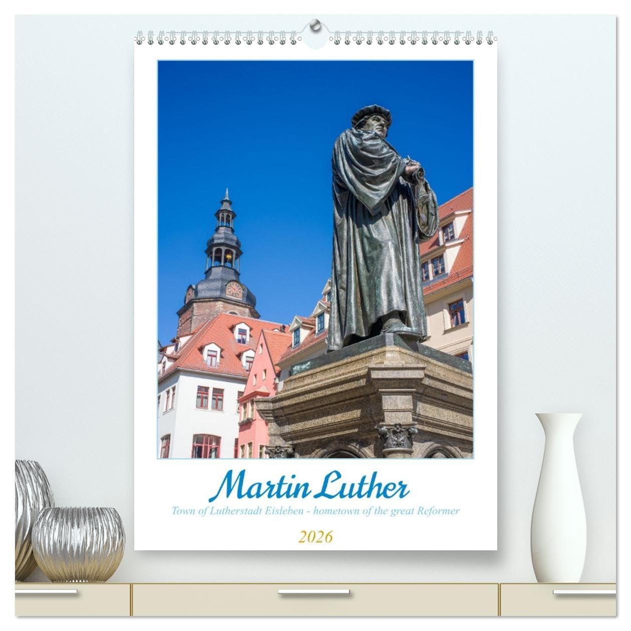 Martin Luther. Town of Lutherstadt Eisleben - hometown of the great Reformer (High Quality Premium Wall Calendar 2026 DIN A2 portrait),CALVENDO 12 ... places from Martin Luthers hometown. Books