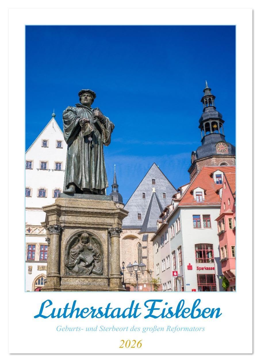Lutherstadt Eisleben - Geburts- und Sterbeort des großen Reformators (Wandkalender 2026 DIN A2 hoch), CALVENDO Monatskalender: Bedeutende historische ... Martin Luthers Heimatstadt. (CALVENDO Orte) Leisure, Home & Garden