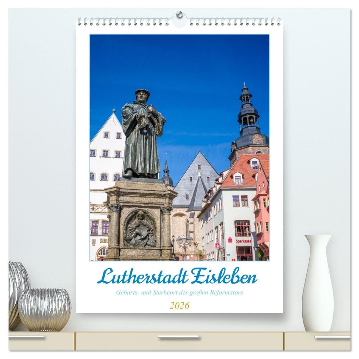 Lutherstadt Eisleben - Geburts- und Sterbeort des großen Reformators (hochwertiger Premium Wandkalender 2026 DIN A2 hoch), Kunstdruck in Hochglanz: ... Martin Luthers Heimatstadt. (CALVENDO Orte) Leisure, Home & Garden