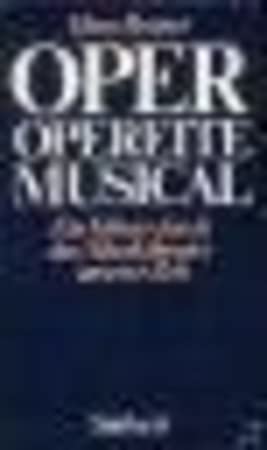 Oper, Operette, Musical. Ein Führer durch das Musiktheater unserer Zeit Arts & Music