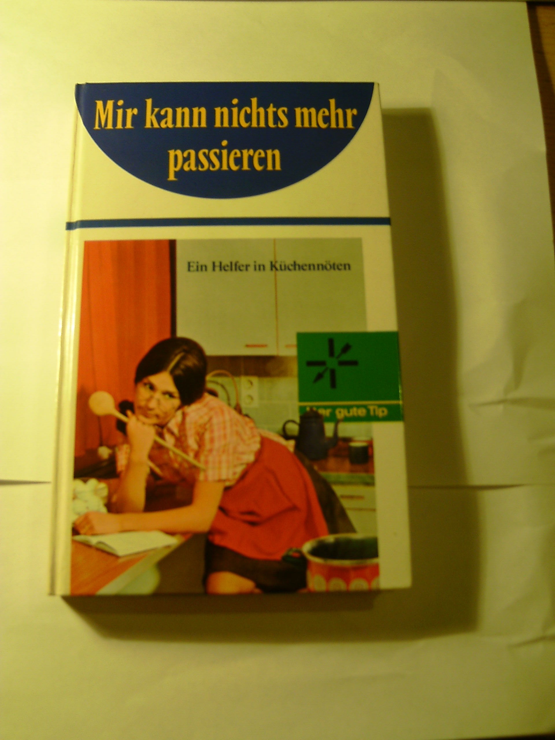 Mir kann nichts mehr passieren. Ein Helfer in Küchennöten Books