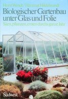 Biologischer Gartenanbau unter Glas und Folie - Säen, pflanzen, ernten durchs ganze Jahr Leisure, Home & Garden