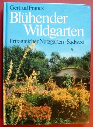 Blühender Wildgarten. Ertragreicher Nutzgarten. Leben in und aus dem Garten Garden & Plants