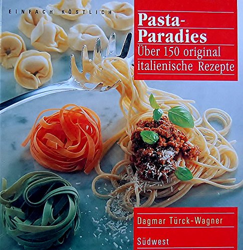 Pasta-Paradies. Über 150 original italienische Rezepte Cooking & Enjoying