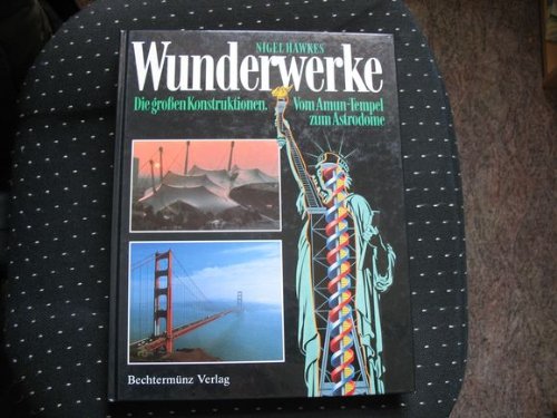 Wunderwerke. Die großen Konstruktionen. Vom Amun- Tempel zum Astrodome Architecture