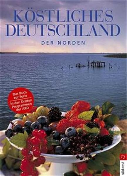Köstliches Deutschland, Nord. Weserbergland, Meckenburgische Seenplatte, Münsterland, Holsteinische Schweiz, Teutoburger Wald, Rügen, Lüneburger (Südwest Essen und Trinken) Cooking & Enjoying
