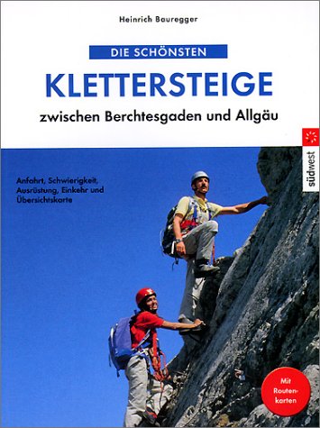 Die schönsten Klettersteige zwischen Berchtesgaden und Allgäu. Anfahrt, Schwierigkeiten, Ausrüstung, Einkehr und Übersichtskarte Books