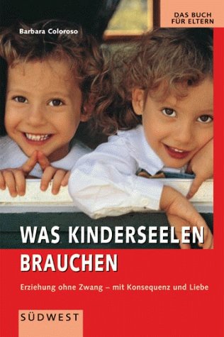 Was Kinderseelen brauchen. Erziehung ohne Zwang - mit Konsequenz und Liebe Parents & Children