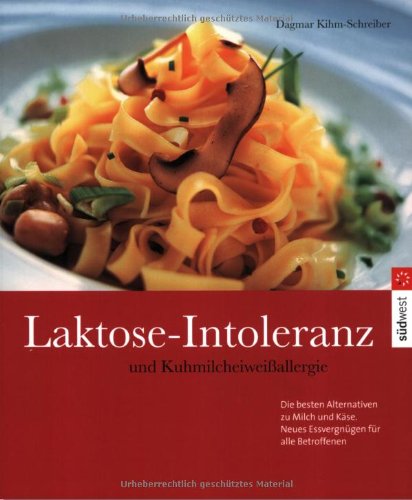 Laktose-Intoleranz und Kuhmilcheiweißallergie: Die besten Alternativen zu Milch und Käse: Die besten Alternativen zu Milch und Käse. Neues Essvergnügen für alle Betroffenen Medicine
