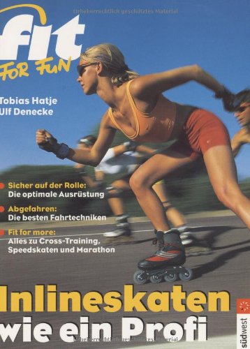 Inlineskaten wie ein Profi: Die optimale Ausrüstung. Die besten Fahrtechniken. Alles zu Cross-Training, Speedskaten, Marathon und Blade-Nights Leisure & Fun
