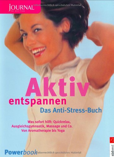 Aktiv entspannen. Das Anti-Stress Buch - Das hilft sofort: Quickrelax, Ausgleichsgymnastik, Massage & Co Lifestyle