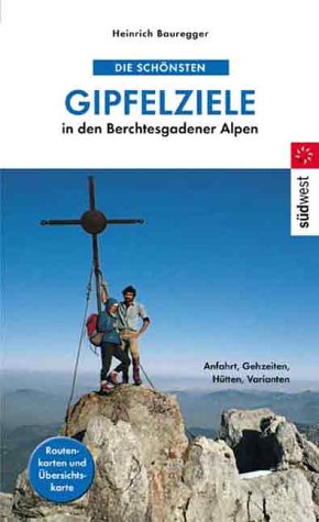 Die schönsten Gipfelziele in den Berchtesgadener Alpen. Gehzeiten, Varianten, Hütten, Anfahrt, Routenkarten und Übersichtskarte Maps & Plans