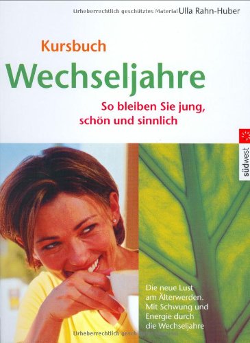 Kursbuch Wechseljahre: So bleiben Sie jung, schön und sinnlich: So bleiben Sie jung, schön und sinnlich. Die neue Lust am Älterwerden. Mit Schwung und Energie durch die Wechseljahre Health, Nutrition & Fitness