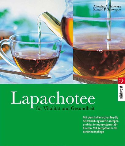 Lapachotee für Vitalität und Gesundheit. Mit dem indianischen Tee die Selbstheilungskräfte anregen und das Immunsystem stabilisieren. Mit Rezepten für die Schönheitspflege Self-help