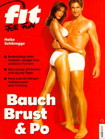Bauch, Brust & Po. Bodystyling: Mehr Muskeln, weniger Fett, schönere Formen. Beautyfood: Sich schlank schlemmen mit Genuss Health, Nutrition & Fitness