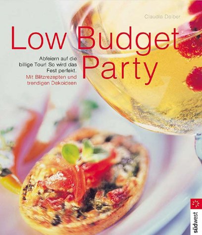 Low Budget Party. Abfeiern auf die billige Tour. So wird das Fest perfekt Cooking & Enjoying