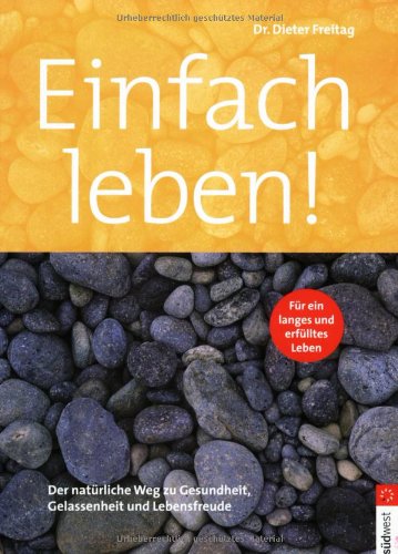 Einfach leben!. Der natürliche Weg zu Gesundheit, Gelassenheit und Lebensfreude Self-help