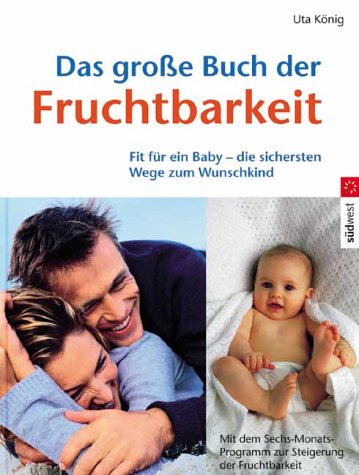 Das große Buch der Fruchtbarkeit: Fit für ein Baby - die sichersten Wege zum Wunschkind - Mit dem Sechs-Monats-Programm zur Steigerung der Fruchtbarkeit Parents & Children