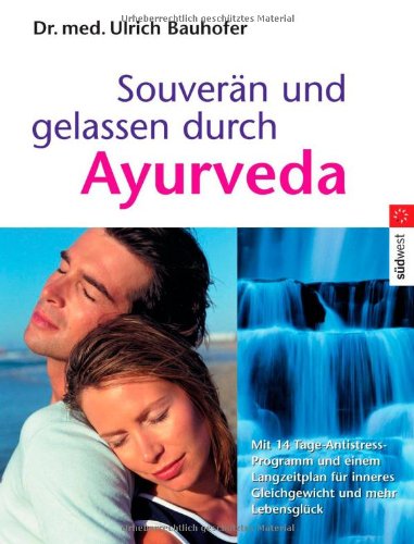 Souverän und gelassen durch Ayurveda: Mit 14-Tage-Antistress-Notfallprogramm und einem Langzeit-Plan für inneres Gleichgewicht und mehr Lebensglück -: ... inneres Gleichgewicht und mehr Lebensglück Health, Nutrition & Fitness