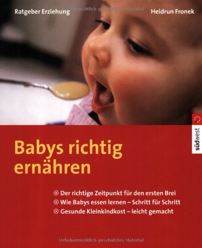 Babys richtig ernähren. Der richtige Zeitpunkt für den ersten Brei - Wie Babys essen lernen - Schritt für Schritt gesunde Kleinkindkost leicht gemacht Health, Nutrition & Fitness