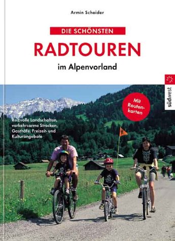 Die schönsten Radtouren im Alpenvorland. Reizvolle Landschaften, verkehrsarme Strecken, Gasthöfe, Freizeit- und Kulturangebote Hiking & Cycling Books