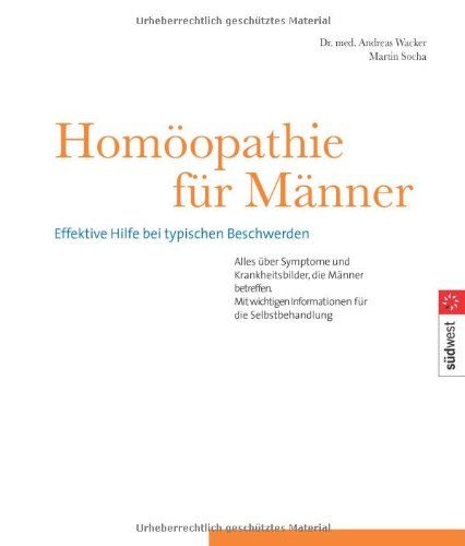 Homöopathie für Männer: Effektive Hilfe bei typischen Beschwerden: Effektive Hilfe bei typischen Beschwerden. Alles über Symptome und ... Informationen für die Selbstbehandlung Medicine