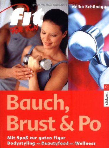 Bauch, Brust & Po: Mit Spass zur guten Figur. Bodystyling - Beautyfood - Wellness Lifestyle
