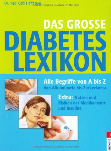 Das große Diabetes Lexikon: Alle Begriffe vom A bis Z: Von Albuminurie bis Zuckerkoma. Extra: Nutzen und Risiken der Insuline und Medikamente Books