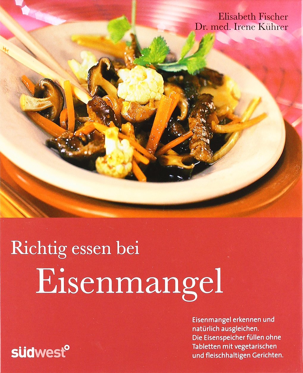 Richtig essen bei Eisenmangel: Eisenmangel erkennen und natürlich ausgleichen. Die Eisenspeicher füllen ohne Tabletten mit vegetarischen und fleischhaltigen Gerichten. Medicine