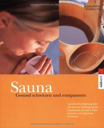 Gesund schwitzen in der Sauna. Gezielte Entschlackung über die Haut zur Vorbeugung von Krankheiten, für mehr Wohlbefinden und natürliche Schönheit. Mit Tips für Saunakauf und Saunabau Self-help