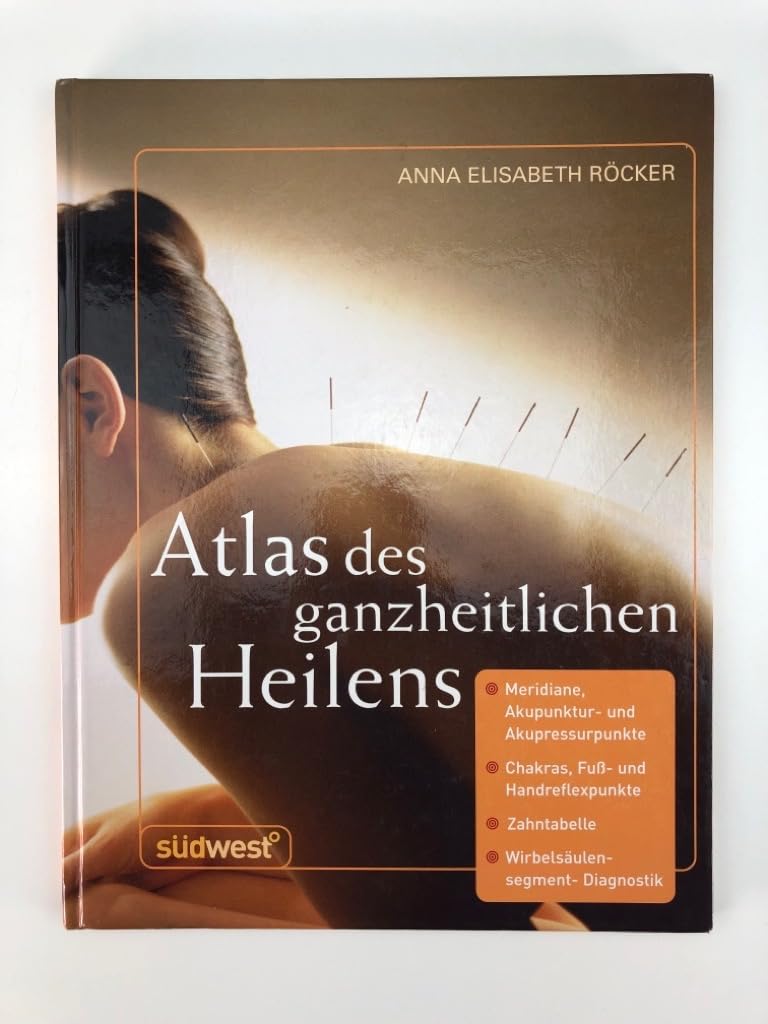 Atlas des ganzheitlichen Heilens: Meridiane, Akupunktur- und Akupressurpunkte, Chakras, Fuß- und Handreflexpunkte, Zahntabelle, Wirbelsäulensegment-Diagnostik u. a. Medicine