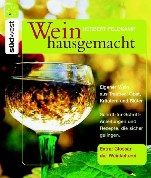 Wein hausgemacht: Eigener Wein aus Trauben, Obst, Kräutern und Blüten: Eigener Wein aus Trauben, Obst, Kräutern und Blüten. ... gelingen. Extra: Glossar der Weinkelterei Leisure, Home & Garden