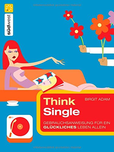 Think Single: Gebrauchsanweisung für ein glückliches Leben allein Partnership & Love